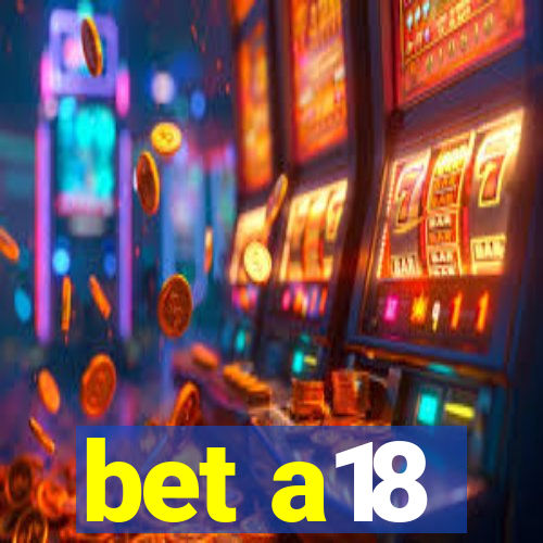 bet a18